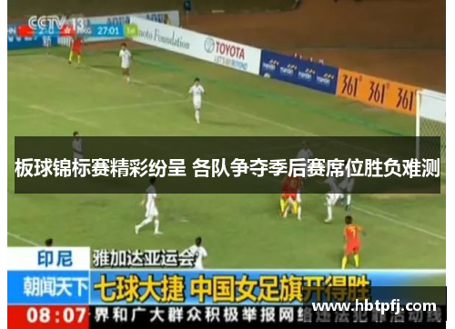 板球锦标赛精彩纷呈 各队争夺季后赛席位胜负难测